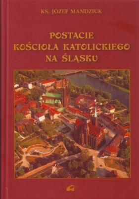 Postacie kościoła katolickiego na Śląsku - Mandziuk Józef