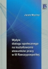 Wpływ dialogu społecznego na kształtowanie stosunków pracy w III Jacek Męcina