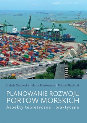 Planowanie rozwoju portów morskich - Kotowska Izabela, Mańkowska Marta, Pluciński Michał