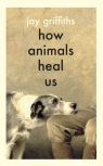 How Animals Heal Us wer. angielska Jay Griffiths