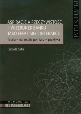 Aspiracje a rzeczywistość wizerunek banku jako efekt sieci interakcji - Szlis Izabela