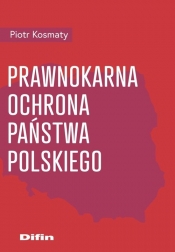 Prawnokarna ochrona Państwa Polskiego - Piotr Kosmaty