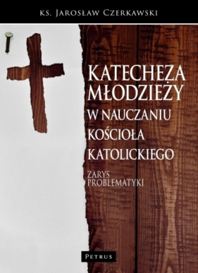 Katecheza młodzieży w nauczaniu Kościoła - Jarosław Czerkawski