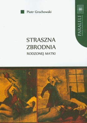 Straszna zbrodnia rodzonej matki - Grochowski Piotr<br />