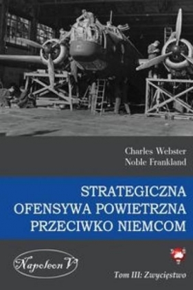 Strategiczna ofensywa powietrzna przeciwko Niemcom Tom 3 Zwycięstwo - Charles Webster, Noble Frankland