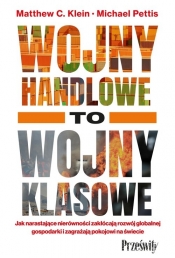 Wojny handlowe to wojny klasowe. Jak narastające nierówności zakłócają rozwój globalnej gospodarki i zagrażają pokojowi na świecie - Matthew Klein, Michael Pettis