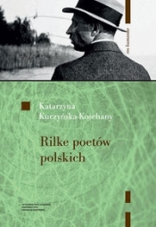 Rilke poetów polskich - Kuczyńska-Koschany Katarzyna