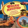 Wielkie maszyny Pierwsza encyklopedia dla najmłodszych Bakurskij W.A.