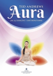 Aura. Jak ją zobaczyć i zinterpretować - Ted Andrews