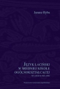 Język łaciński w średniej szkole ogólnokształcącej w latach 1945-2004 - Janusz Ryba
