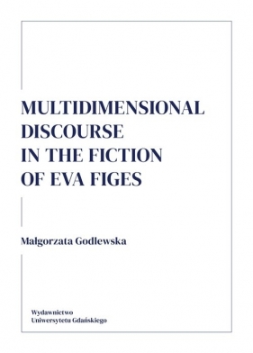 Multidimensional discourse in the fiction of Eva Figes - Godlewska Małgorzata
