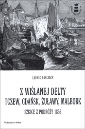 Z wiślanej delty. Tczew, Gdańsk, Żuławy, Malbork. Szkice z podróży 1856 - Ludwig Passarge