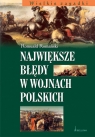 NAJWIĘKSZE BŁĘDY W WOJNACH POLSKICH