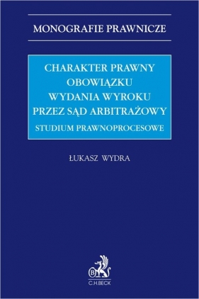 Charakter prawny obowiązku wydania wyroku przez sąd arbitrażowy. Studium prawnoprocesowe - Wydra Łukasz