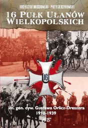 16 Pułk Ułanów Wielkopolskich im. gen. dyw. Gustawa Orlicza-Dreszera 1918-1939 - Krzysztof Drozdowski, Piotr Jerzykowski