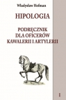 Hipologia Podręcznik dla oficerów kawalerii i artylerii Tom 1  Hofman Władysław