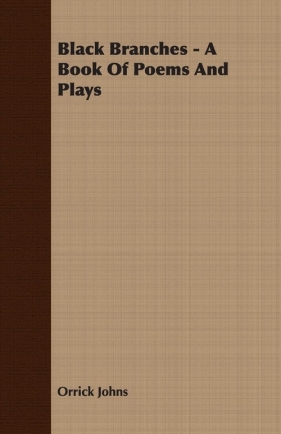 Black Branches - A Book Of Poems And Plays - Johns Orrick