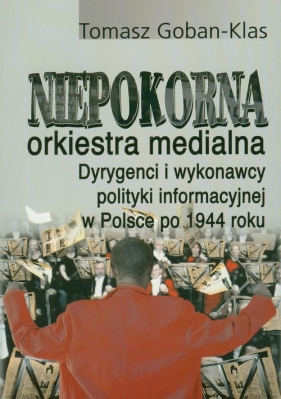 Niepokorna orkiestra medialna - Goban-Klas Tomasz