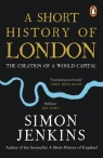 A Short History of London The Creation of a World Capital Jenkins Simon