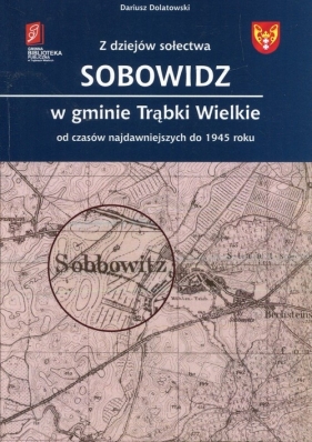 Z dziejów sołectwa Sobowidz w gminie Trąbki Wielkie - Dolatowski Dariusz