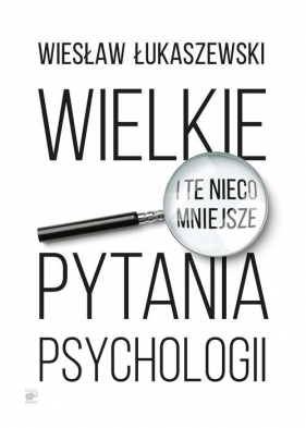 Wielkie i te nieco mniejsze pytania psychologii - Łukaszewski Wiesław