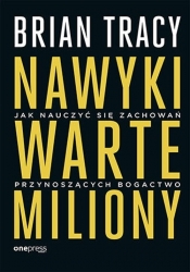 Nawyki warte miliony. Jak nauczyć się zachowań przynoszących bogactwo - Brian Tracy