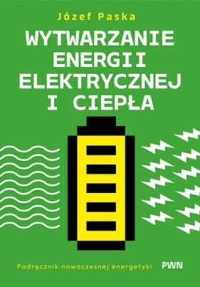 Wytwarzanie energii elektrycznej i ciepła. Podręcznik nowoczesnej energetyki - Józef Paska