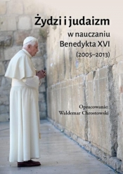 Żydzi i judaizm w nauczaniu Benedykta XVI - Benedykt XVI, ks. prof. Waldemar Chrostowski
