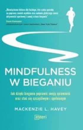 Mindfulness w bieganiu Jak dzięki medytacyjnemu bieganiu poprawić swoją sprawność oraz stać się szczęśliwym i spełnionym - Havey Mackenzie L.