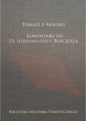 Tomasz z Akwinu. Komentarz do De Hebdomadibus... - Michał Zembrzuski