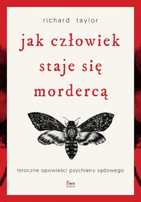 Jak człowiek staje się mordercą. Mroczne opowieści psychiatry sądowego w.3 - Richard Taylor