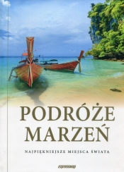 Podróże marzeń Najpiękniejsze miejsca świata a - Opracowanie zbiorowe
