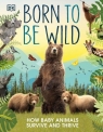 Born to be Wild How baby animals survive and thrive