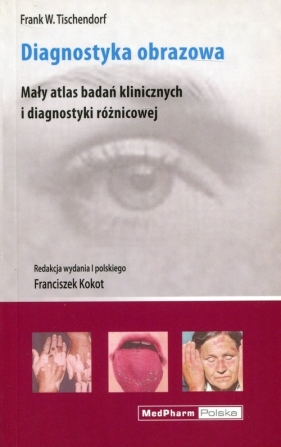 Diagnostyka obrazowa Mały atlas badań klinicznych i diagnostyki różnicowej - Frank W. Tischendorf