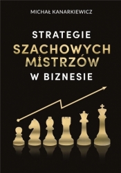 Strategie Szachowych Mistrzów w biznesie w.3 - Michał Kanarkiewicz