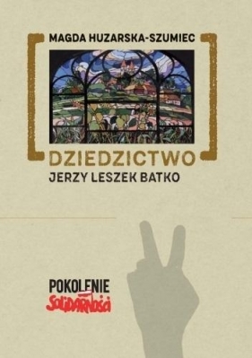Dziedzictwo: Jerzy Leszek Batko - Magda Huzarska-Szumiec