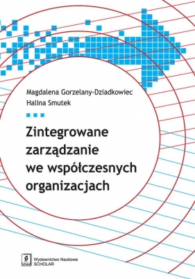 Zintegrowane zarządzanie we współczesnych organizacjach - Gorzelany-Dziadkowiec Magdalena, Smutek Halina
