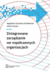 Zintegrowane zarządzanie we współczesnych organizacjach - Smutek Halina, Gorzelany-Dziadkowiec Magdalena