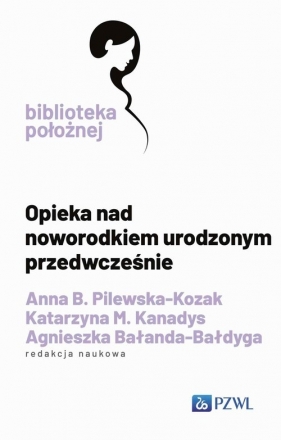 Opieka nad noworodkiem urodzonym przedwcześnie - Pilewska-Kozak Anna B., Kanadys Katarzyna M., Bałanda-Bałdyga Agnieszka