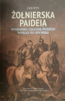 Żołnierska paideia Wychowanie i szkolenie wojskowe w Polsce XVI-XVII Jan Ryś