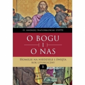 O Bogu i o nas. Homilie na niedziele i święta. - O. Andrzej Napiórkowski OSPPE