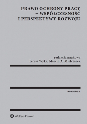 Prawo ochrony pracy - współczesność i perspektywy rozwoju - Wyka Teresa, Mielczarek Marcin A.