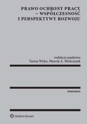 Prawo ochrony pracy - współczesność i perspektywy rozwoju - Teresa Wyka, Marcin A. Mielczarek