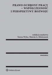 Prawo ochrony pracy - współczesność i perspektywy rozwoju - Wyka Teresa, Mielczarek Marcin A.