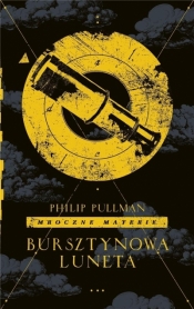 Mroczne materie Tom 3: Bursztynowa luneta - Philip Pullman