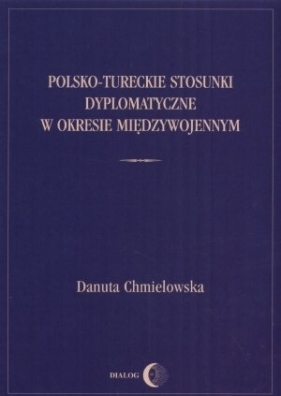 Polsko-tureckie stosunki dyplomatyczne w okresie międzywojennym - Chmielowska Danuta
