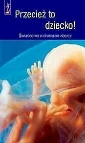 Przecież to dziecko! Świadectwa o dramacie aborcji