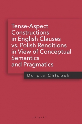 Tense-Aspect Constructions in English Clauses vs. Polish Renditions in View of Conceptual Semantics - Chłopek Dorota