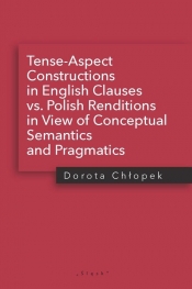 Tense-Aspect Constructions in English Clauses vs. Polish Renditions in View of Conceptual Semantics - Dorota Chłopek