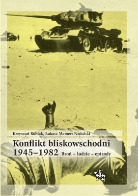 Konflikt bliskowschodni 1945-1982 / Inforteditions - Krzysztof Kubiak, Łukasz Mamert Nadolski